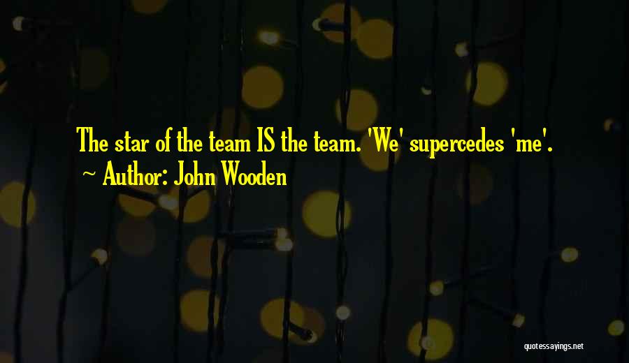 John Wooden Quotes: The Star Of The Team Is The Team. 'we' Supercedes 'me'.