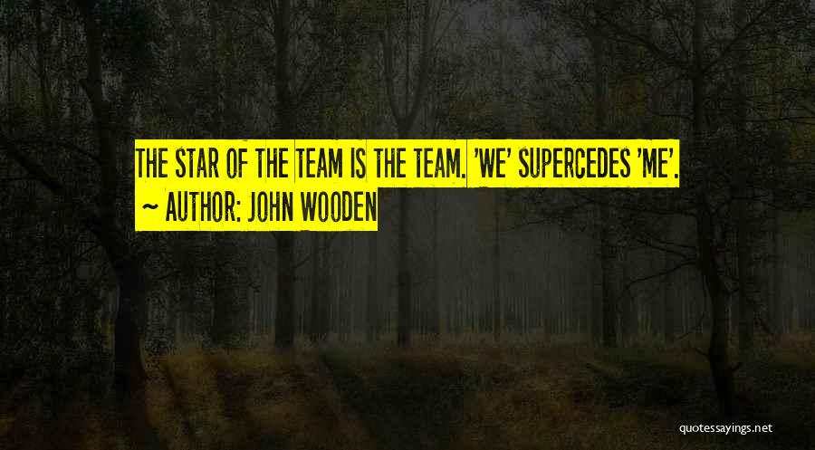 John Wooden Quotes: The Star Of The Team Is The Team. 'we' Supercedes 'me'.