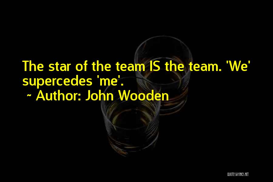John Wooden Quotes: The Star Of The Team Is The Team. 'we' Supercedes 'me'.