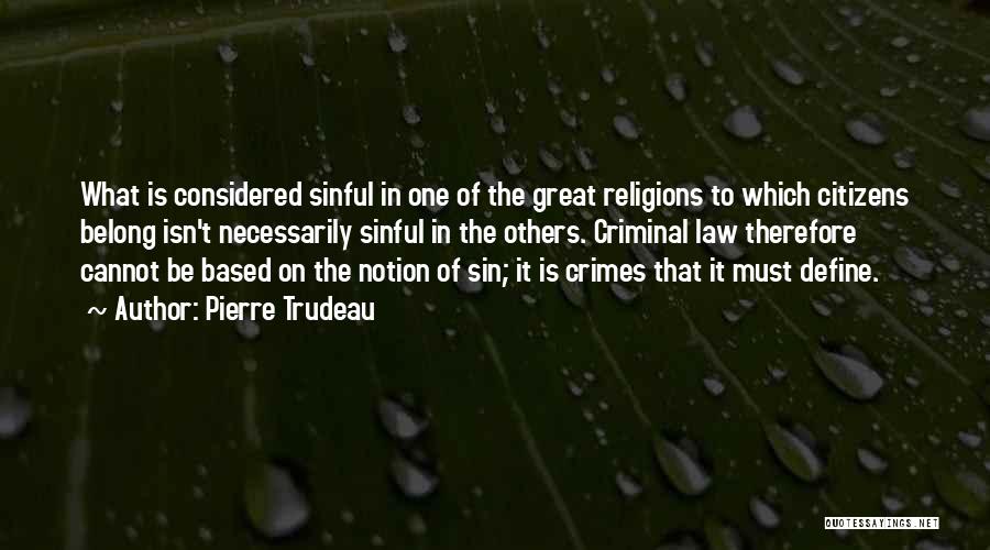 Pierre Trudeau Quotes: What Is Considered Sinful In One Of The Great Religions To Which Citizens Belong Isn't Necessarily Sinful In The Others.