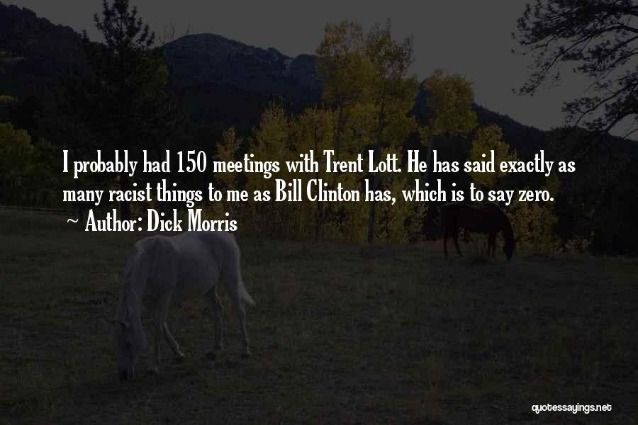 Dick Morris Quotes: I Probably Had 150 Meetings With Trent Lott. He Has Said Exactly As Many Racist Things To Me As Bill