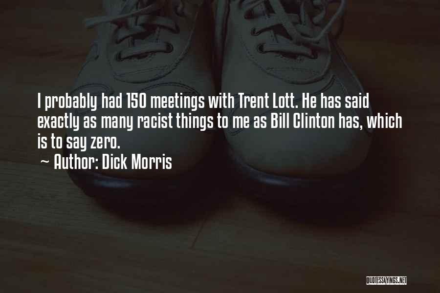 Dick Morris Quotes: I Probably Had 150 Meetings With Trent Lott. He Has Said Exactly As Many Racist Things To Me As Bill