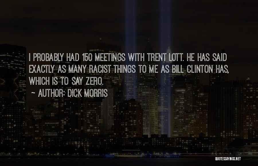 Dick Morris Quotes: I Probably Had 150 Meetings With Trent Lott. He Has Said Exactly As Many Racist Things To Me As Bill