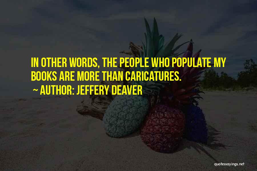 Jeffery Deaver Quotes: In Other Words, The People Who Populate My Books Are More Than Caricatures.