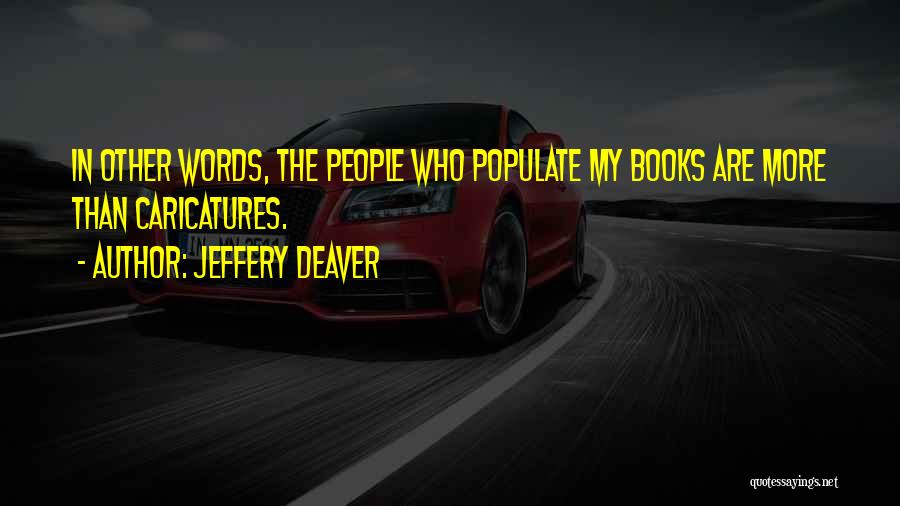 Jeffery Deaver Quotes: In Other Words, The People Who Populate My Books Are More Than Caricatures.