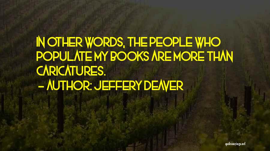 Jeffery Deaver Quotes: In Other Words, The People Who Populate My Books Are More Than Caricatures.
