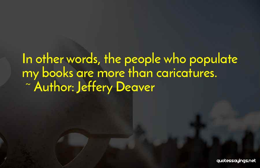 Jeffery Deaver Quotes: In Other Words, The People Who Populate My Books Are More Than Caricatures.