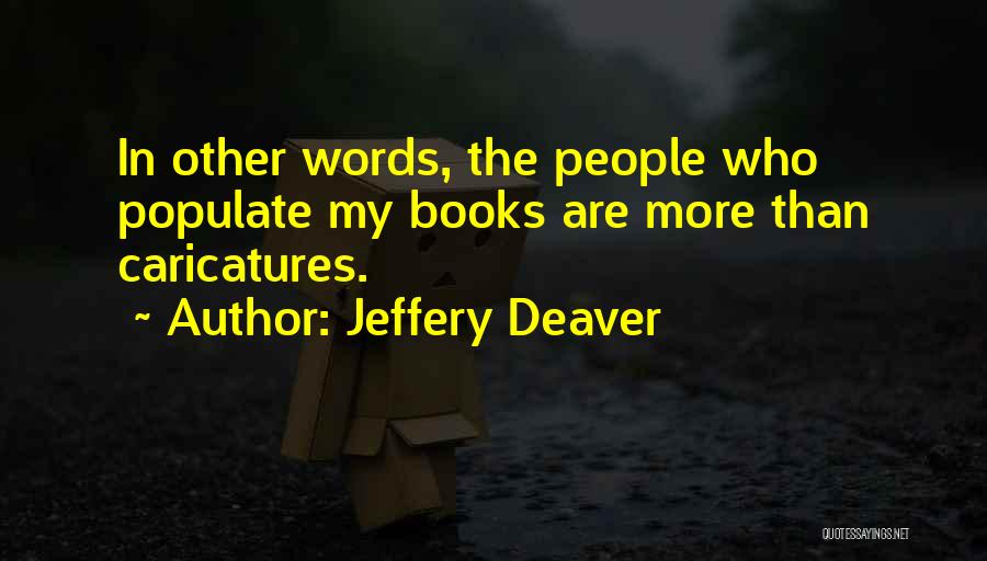 Jeffery Deaver Quotes: In Other Words, The People Who Populate My Books Are More Than Caricatures.