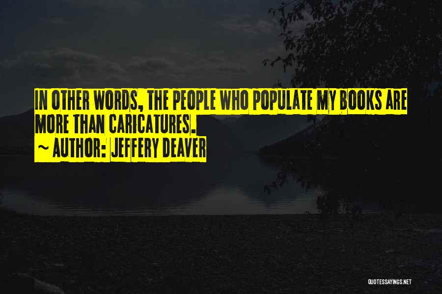 Jeffery Deaver Quotes: In Other Words, The People Who Populate My Books Are More Than Caricatures.