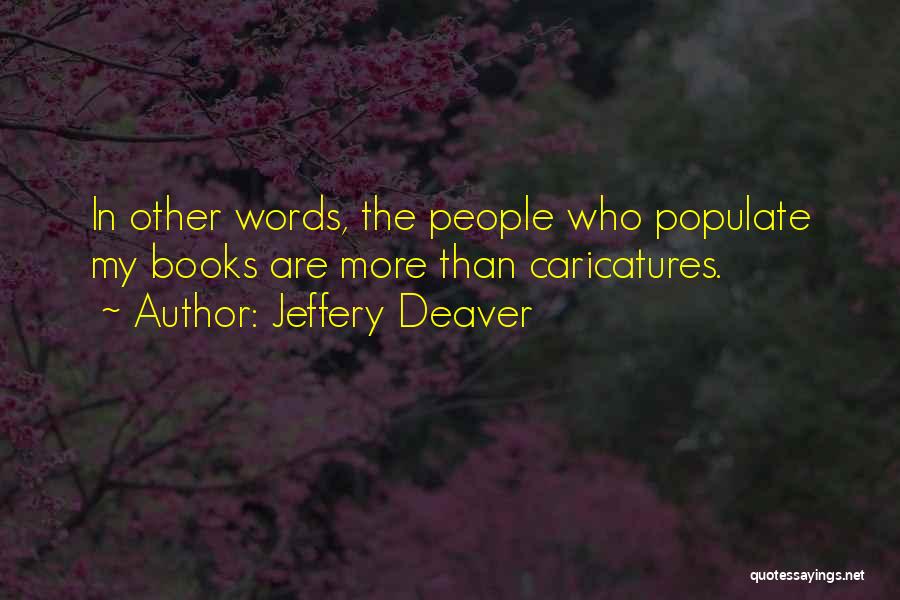 Jeffery Deaver Quotes: In Other Words, The People Who Populate My Books Are More Than Caricatures.