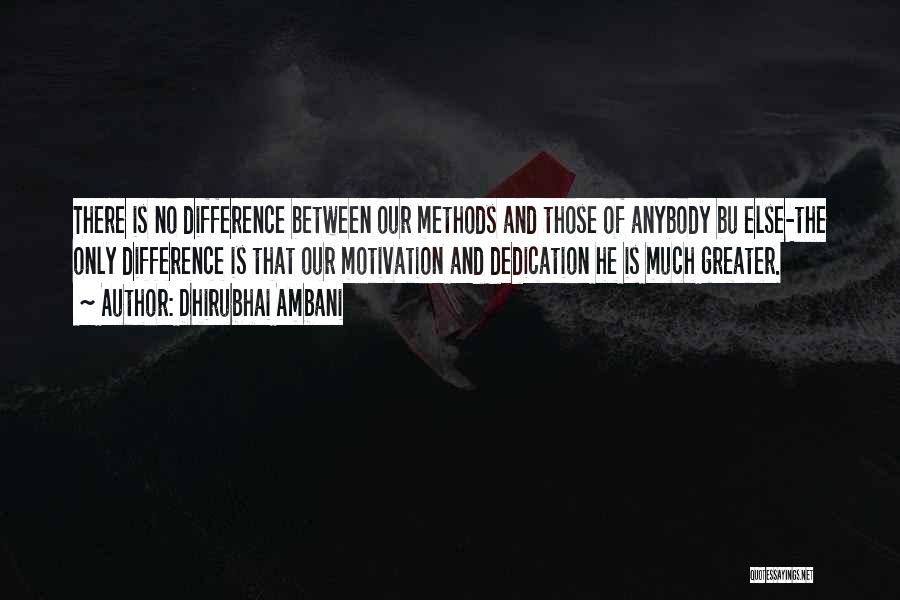 Dhirubhai Ambani Quotes: There Is No Difference Between Our Methods And Those Of Anybody Bu Else-the Only Difference Is That Our Motivation And