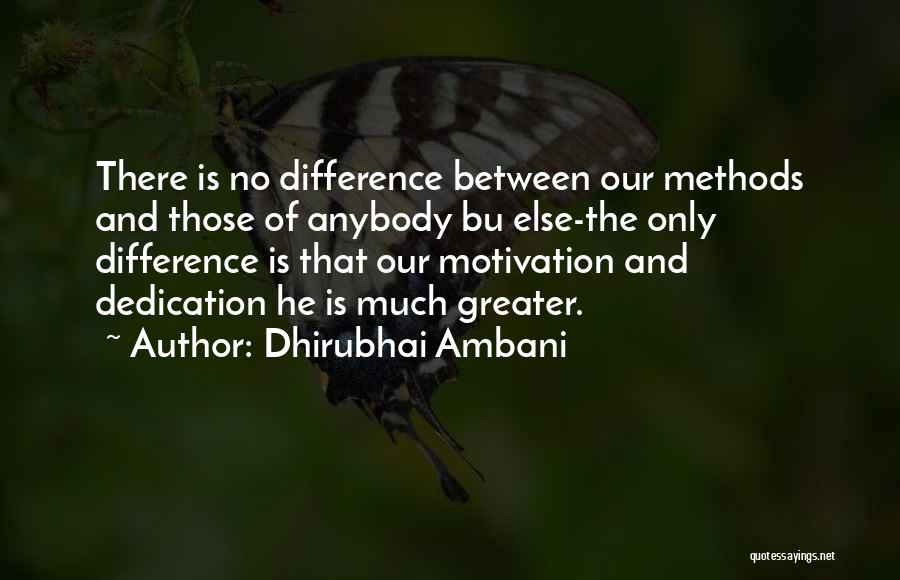 Dhirubhai Ambani Quotes: There Is No Difference Between Our Methods And Those Of Anybody Bu Else-the Only Difference Is That Our Motivation And