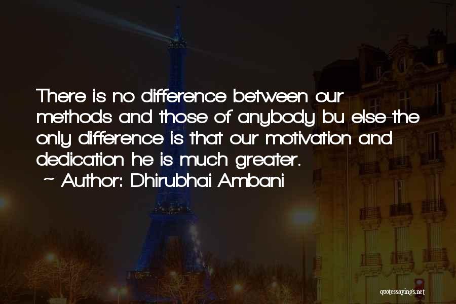 Dhirubhai Ambani Quotes: There Is No Difference Between Our Methods And Those Of Anybody Bu Else-the Only Difference Is That Our Motivation And