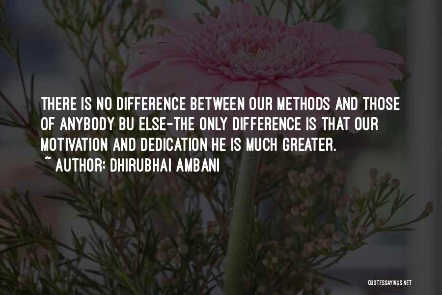 Dhirubhai Ambani Quotes: There Is No Difference Between Our Methods And Those Of Anybody Bu Else-the Only Difference Is That Our Motivation And