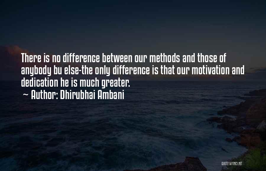 Dhirubhai Ambani Quotes: There Is No Difference Between Our Methods And Those Of Anybody Bu Else-the Only Difference Is That Our Motivation And