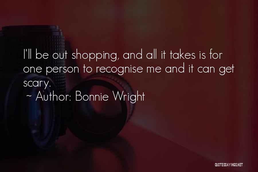 Bonnie Wright Quotes: I'll Be Out Shopping, And All It Takes Is For One Person To Recognise Me And It Can Get Scary.