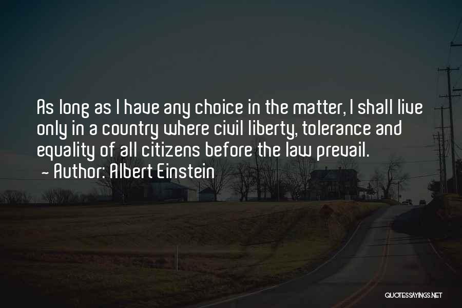 Albert Einstein Quotes: As Long As I Have Any Choice In The Matter, I Shall Live Only In A Country Where Civil Liberty,