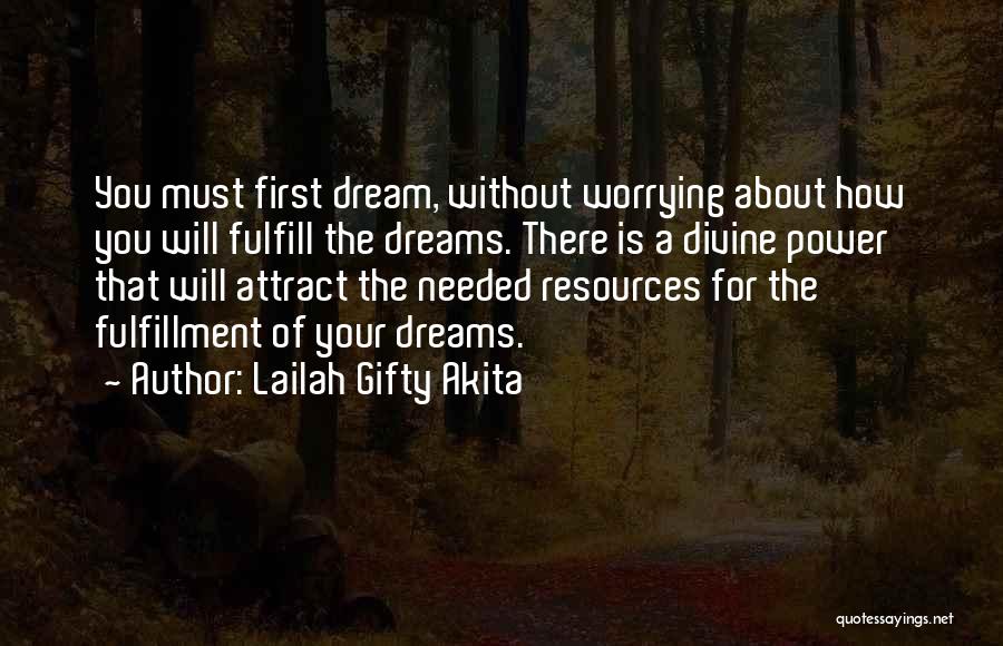 Lailah Gifty Akita Quotes: You Must First Dream, Without Worrying About How You Will Fulfill The Dreams. There Is A Divine Power That Will