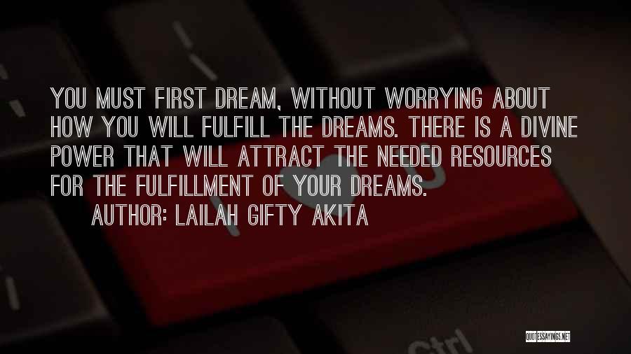 Lailah Gifty Akita Quotes: You Must First Dream, Without Worrying About How You Will Fulfill The Dreams. There Is A Divine Power That Will