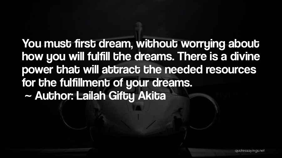 Lailah Gifty Akita Quotes: You Must First Dream, Without Worrying About How You Will Fulfill The Dreams. There Is A Divine Power That Will