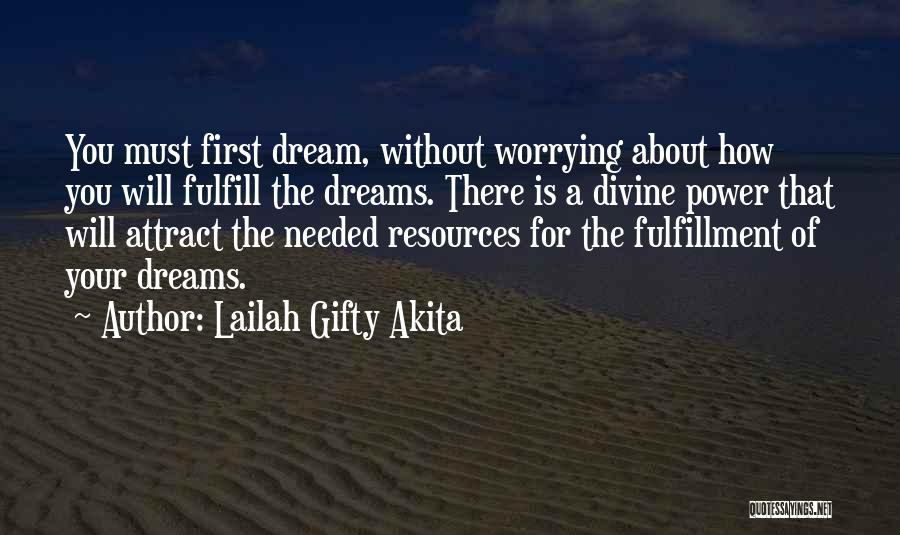 Lailah Gifty Akita Quotes: You Must First Dream, Without Worrying About How You Will Fulfill The Dreams. There Is A Divine Power That Will