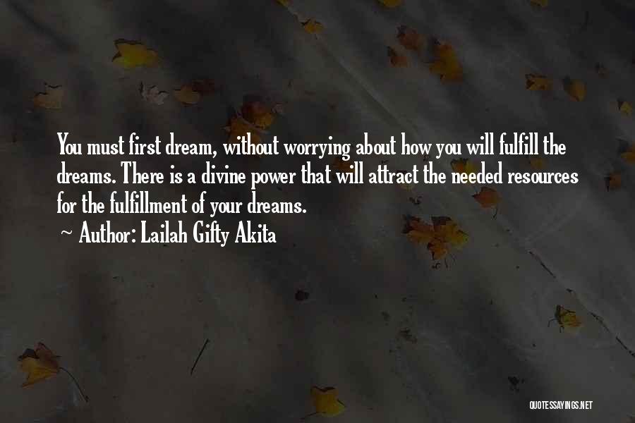 Lailah Gifty Akita Quotes: You Must First Dream, Without Worrying About How You Will Fulfill The Dreams. There Is A Divine Power That Will