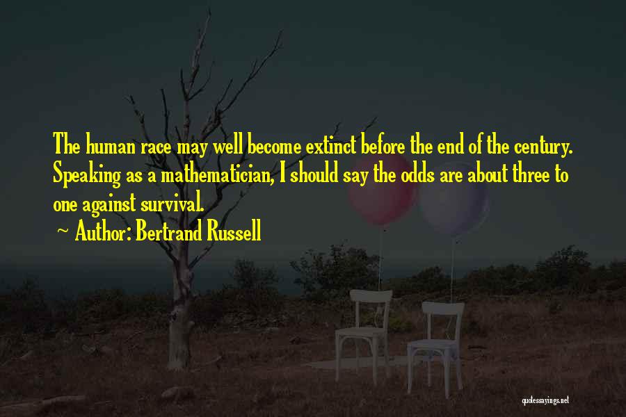 Bertrand Russell Quotes: The Human Race May Well Become Extinct Before The End Of The Century. Speaking As A Mathematician, I Should Say