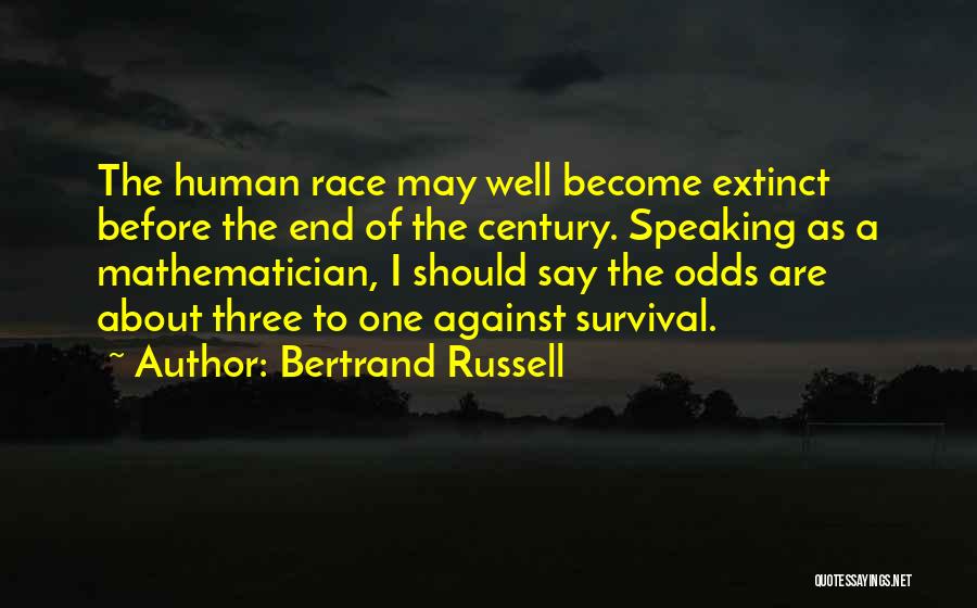 Bertrand Russell Quotes: The Human Race May Well Become Extinct Before The End Of The Century. Speaking As A Mathematician, I Should Say
