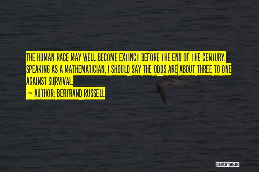 Bertrand Russell Quotes: The Human Race May Well Become Extinct Before The End Of The Century. Speaking As A Mathematician, I Should Say
