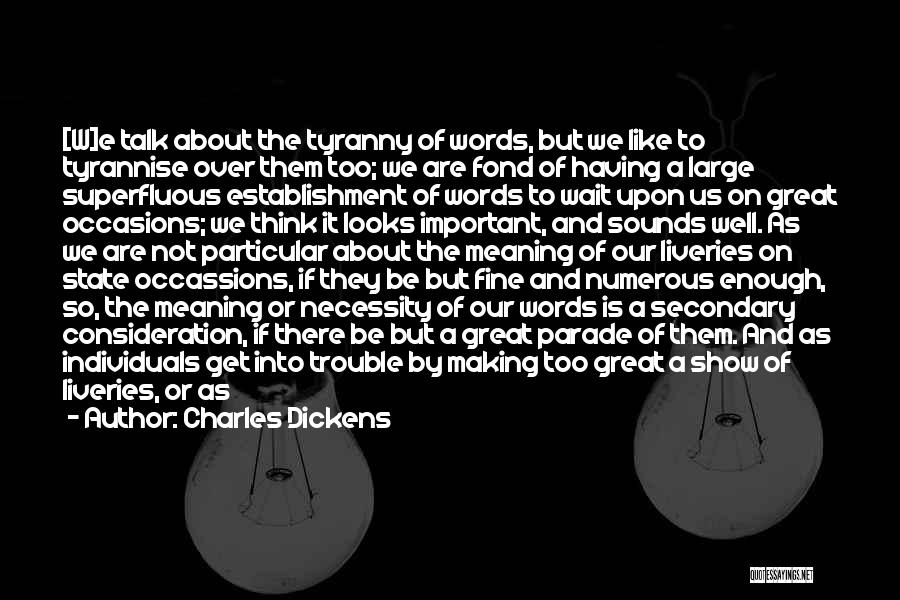Charles Dickens Quotes: [w]e Talk About The Tyranny Of Words, But We Like To Tyrannise Over Them Too; We Are Fond Of Having
