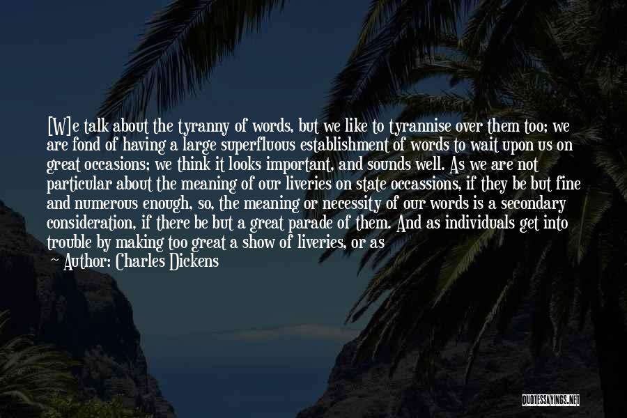 Charles Dickens Quotes: [w]e Talk About The Tyranny Of Words, But We Like To Tyrannise Over Them Too; We Are Fond Of Having