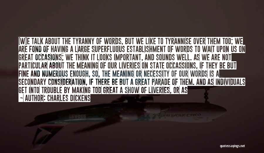 Charles Dickens Quotes: [w]e Talk About The Tyranny Of Words, But We Like To Tyrannise Over Them Too; We Are Fond Of Having