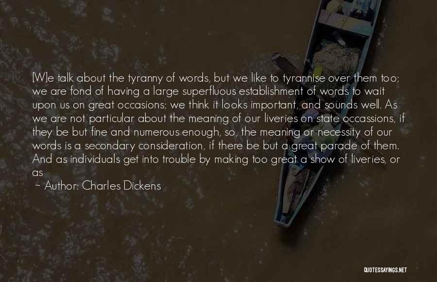 Charles Dickens Quotes: [w]e Talk About The Tyranny Of Words, But We Like To Tyrannise Over Them Too; We Are Fond Of Having