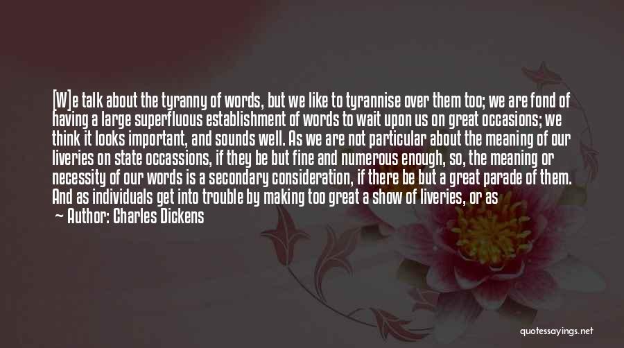 Charles Dickens Quotes: [w]e Talk About The Tyranny Of Words, But We Like To Tyrannise Over Them Too; We Are Fond Of Having