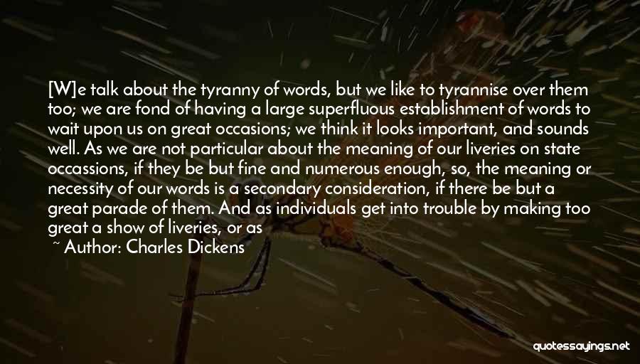 Charles Dickens Quotes: [w]e Talk About The Tyranny Of Words, But We Like To Tyrannise Over Them Too; We Are Fond Of Having