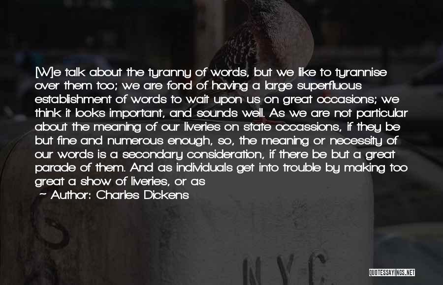 Charles Dickens Quotes: [w]e Talk About The Tyranny Of Words, But We Like To Tyrannise Over Them Too; We Are Fond Of Having
