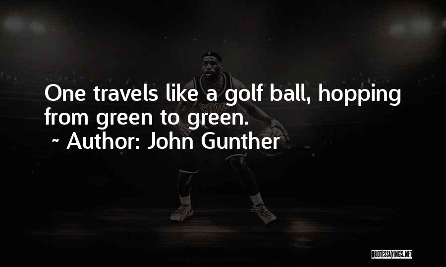 John Gunther Quotes: One Travels Like A Golf Ball, Hopping From Green To Green.