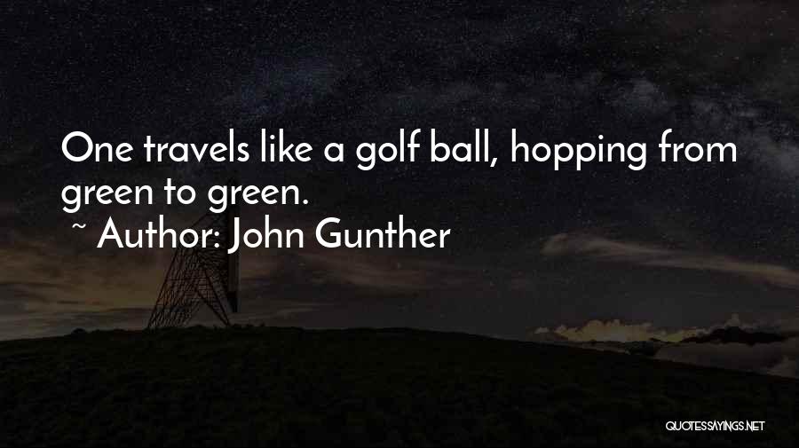 John Gunther Quotes: One Travels Like A Golf Ball, Hopping From Green To Green.