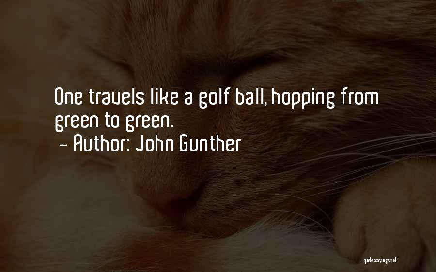 John Gunther Quotes: One Travels Like A Golf Ball, Hopping From Green To Green.