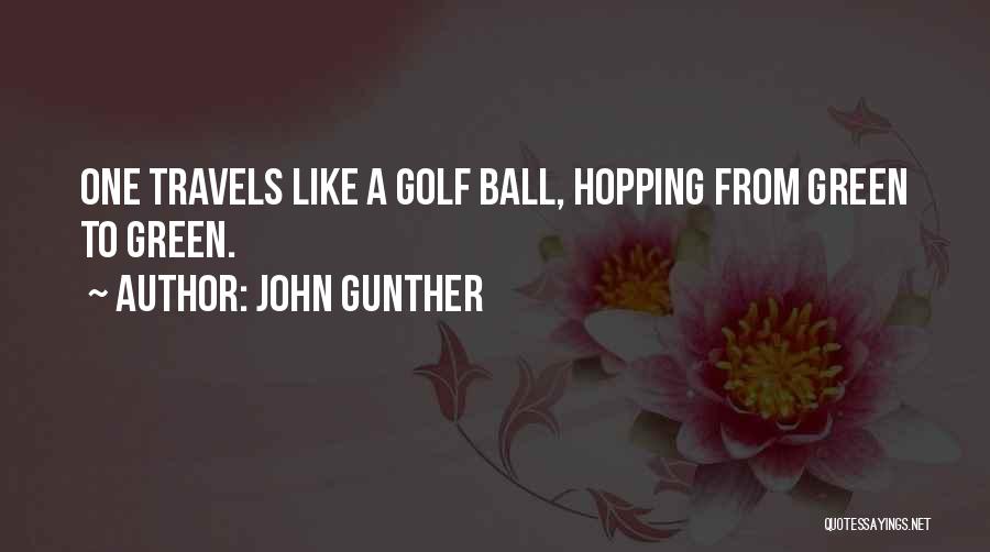 John Gunther Quotes: One Travels Like A Golf Ball, Hopping From Green To Green.