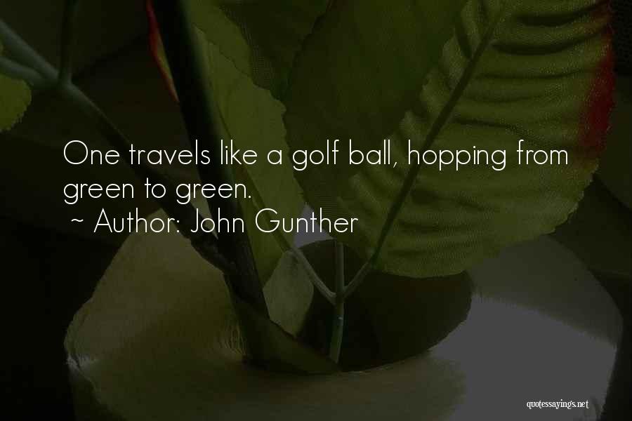 John Gunther Quotes: One Travels Like A Golf Ball, Hopping From Green To Green.