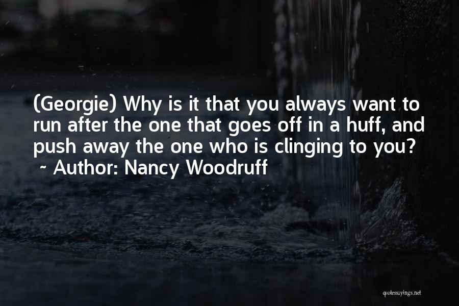 Nancy Woodruff Quotes: (georgie) Why Is It That You Always Want To Run After The One That Goes Off In A Huff, And