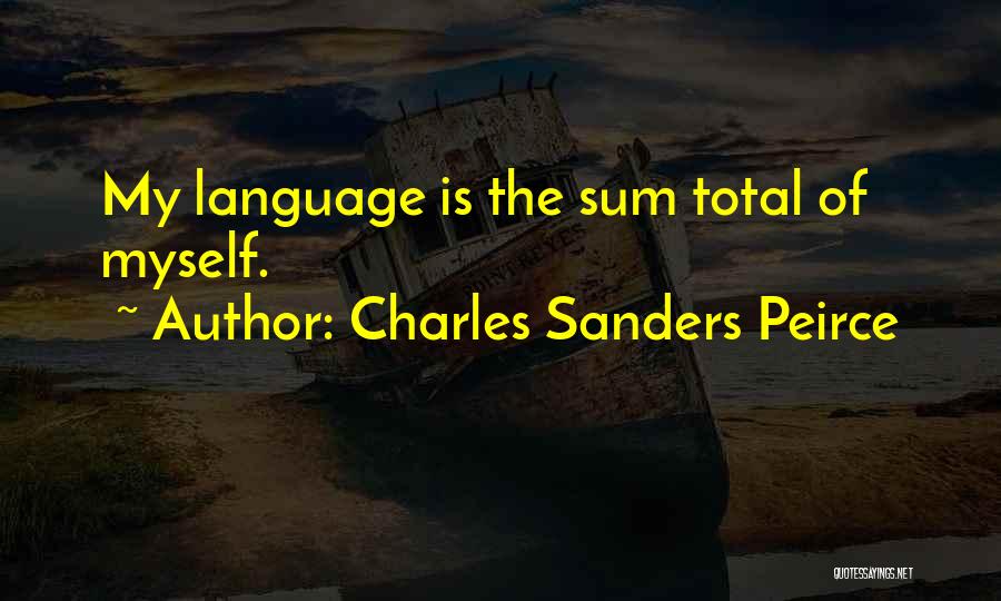 Charles Sanders Peirce Quotes: My Language Is The Sum Total Of Myself.