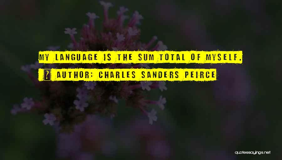 Charles Sanders Peirce Quotes: My Language Is The Sum Total Of Myself.