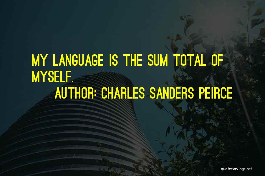 Charles Sanders Peirce Quotes: My Language Is The Sum Total Of Myself.