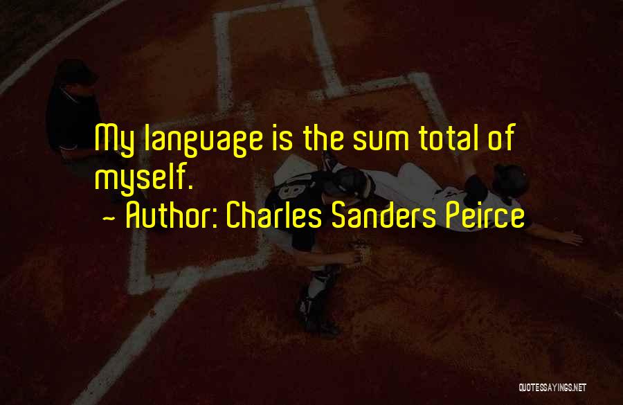Charles Sanders Peirce Quotes: My Language Is The Sum Total Of Myself.