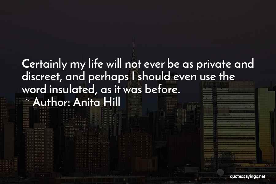 Anita Hill Quotes: Certainly My Life Will Not Ever Be As Private And Discreet, And Perhaps I Should Even Use The Word Insulated,