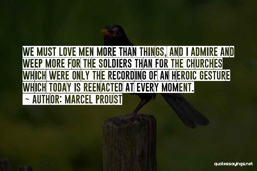Marcel Proust Quotes: We Must Love Men More Than Things, And I Admire And Weep More For The Soldiers Than For The Churches