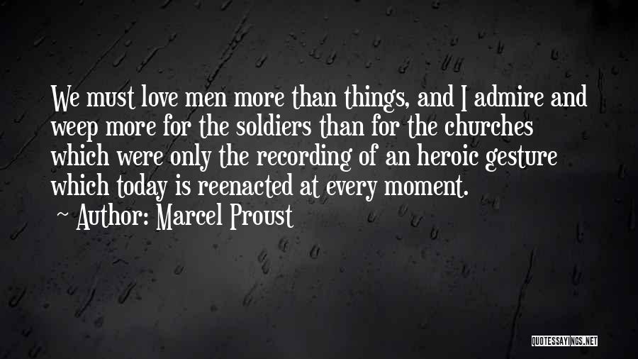Marcel Proust Quotes: We Must Love Men More Than Things, And I Admire And Weep More For The Soldiers Than For The Churches