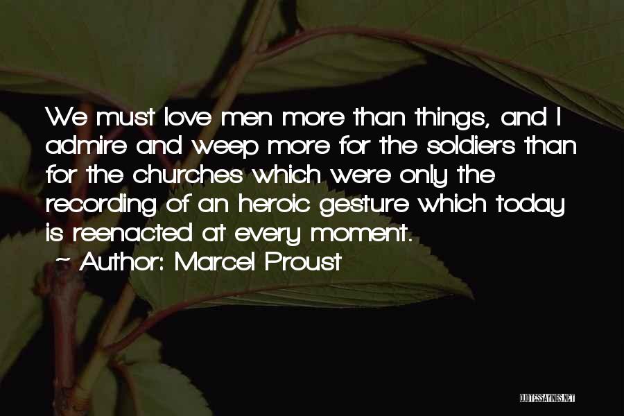 Marcel Proust Quotes: We Must Love Men More Than Things, And I Admire And Weep More For The Soldiers Than For The Churches